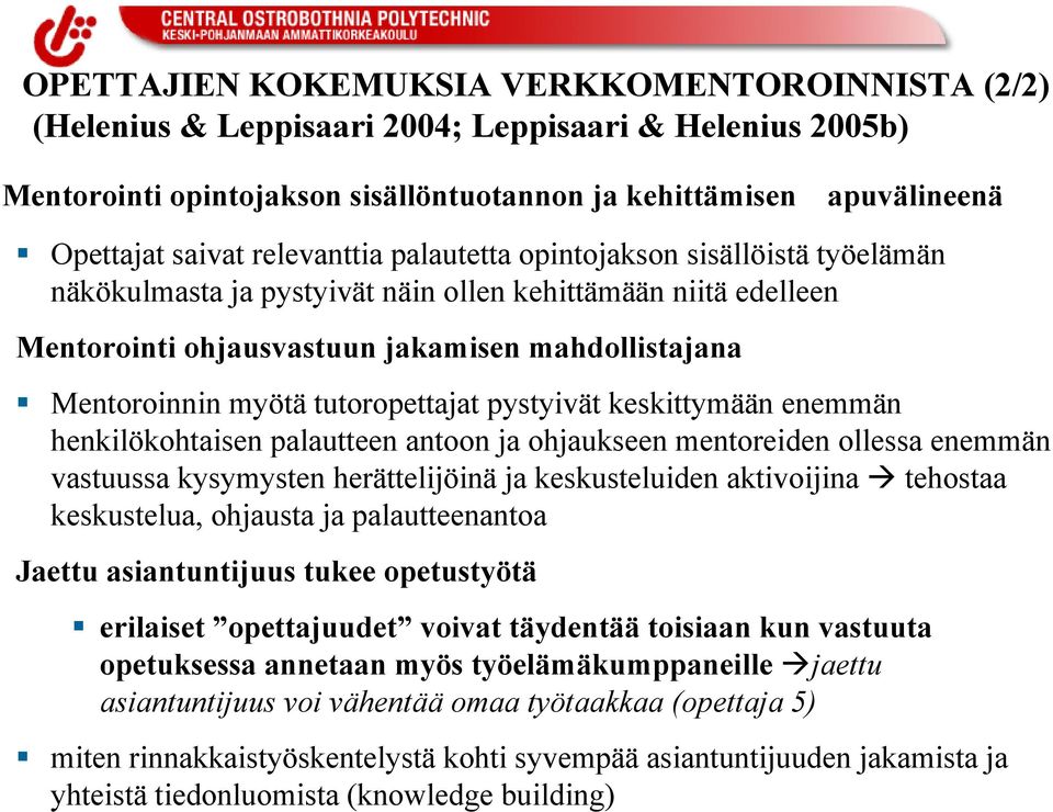 tutoropettajat pystyivät keskittymään enemmän henkilökohtaisen palautteen antoon ja ohjaukseen mentoreiden ollessa enemmän vastuussa kysymysten herättelijöinä ja keskusteluiden aktivoijina tehostaa
