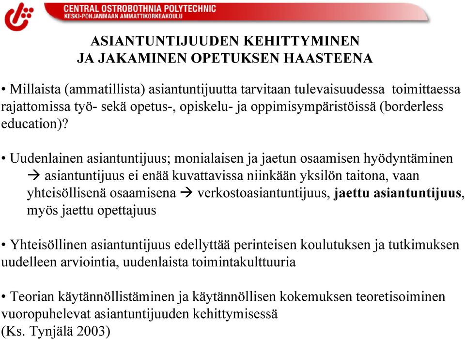 Uudenlainen asiantuntijuus; monialaisen ja jaetun osaamisen hyödyntäminen asiantuntijuus ei enää kuvattavissa niinkään yksilön taitona, vaan yhteisöllisenä osaamisena