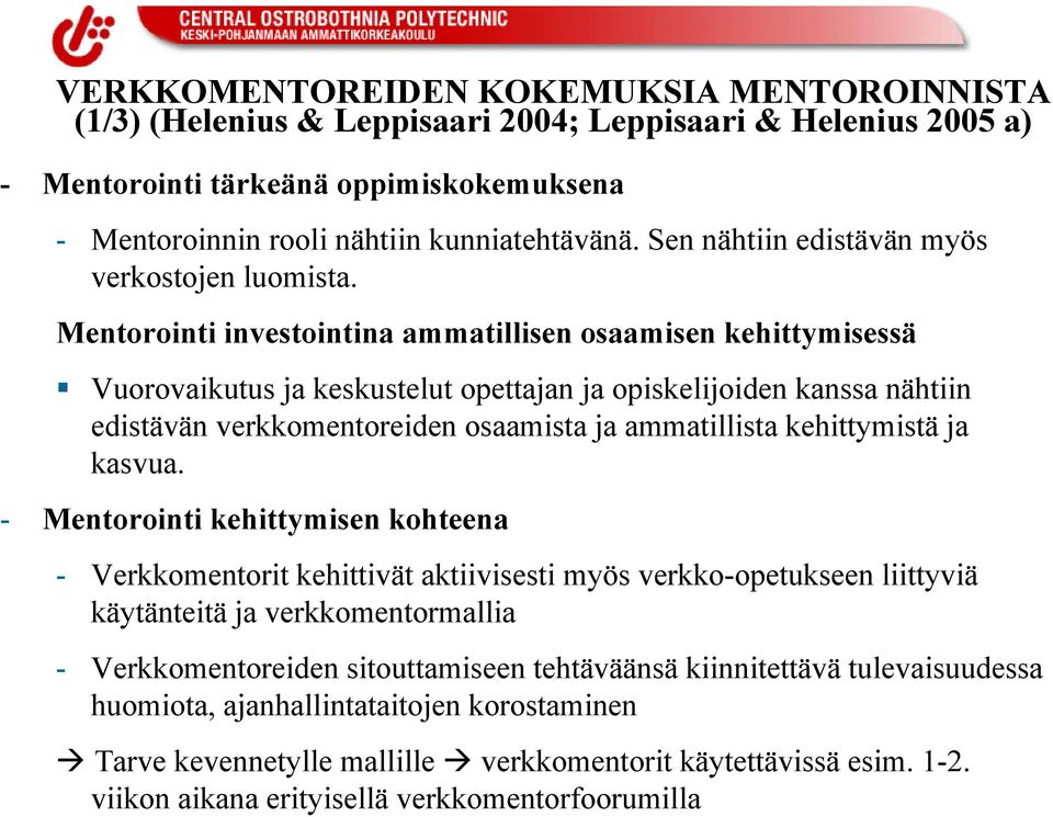 Mentorointi investointina ammatillisen osaamisen kehittymisessä Vuorovaikutus ja keskustelut opettajan ja opiskelijoiden kanssa nähtiin edistävän verkkomentoreiden osaamista ja ammatillista