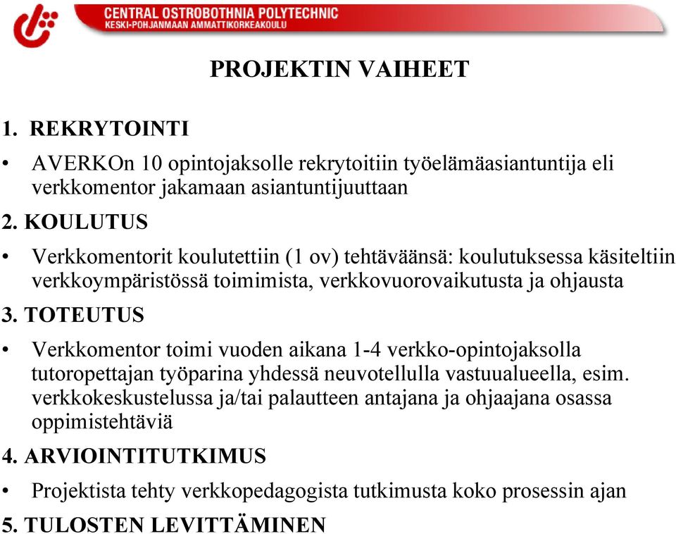 TOTEUTUS Verkkomentor toimi vuoden aikana 1-4 verkko-opintojaksolla tutoropettajan työparina yhdessä neuvotellulla vastuualueella, esim.