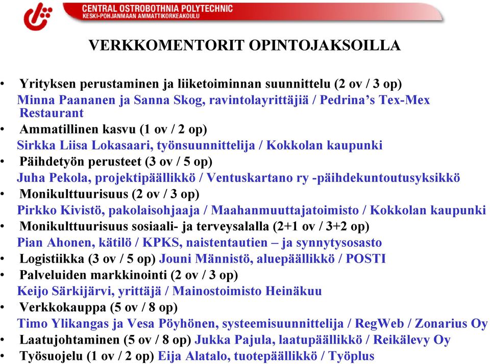 (2 ov / 3 op) Pirkko Kivistö, pakolaisohjaaja / Maahanmuuttajatoimisto / Kokkolan kaupunki Monikulttuurisuus sosiaali- ja terveysalalla (2+1 ov / 3+2 op) Pian Ahonen, kätilö / KPKS, naistentautien ja