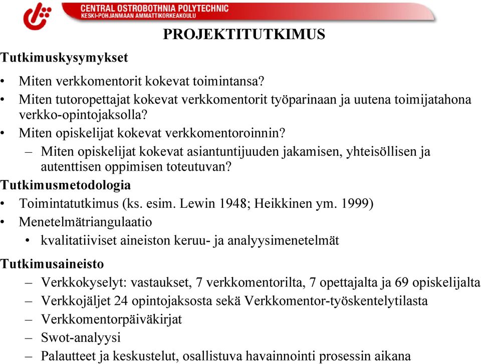 Tutkimusmetodologia Toimintatutkimus (ks. esim. Lewin 1948; Heikkinen ym.