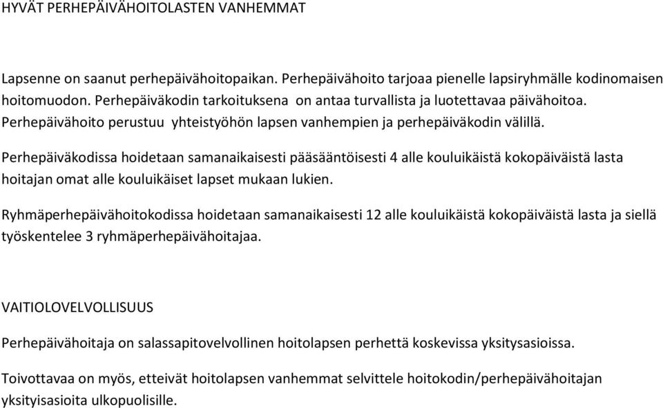 Perhepäiväkodissa hoidetaan samanaikaisesti pääsääntöisesti 4 alle kouluikäistä kokopäiväistä lasta hoitajan omat alle kouluikäiset lapset mukaan lukien.