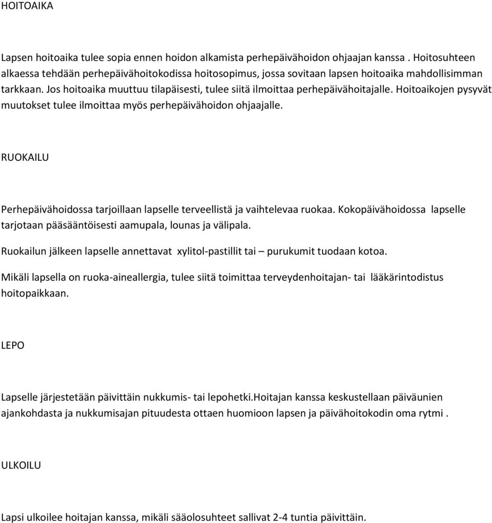 Jos hoitoaika muuttuu tilapäisesti, tulee siitä ilmoittaa perhepäivähoitajalle. Hoitoaikojen pysyvät muutokset tulee ilmoittaa myös perhepäivähoidon ohjaajalle.