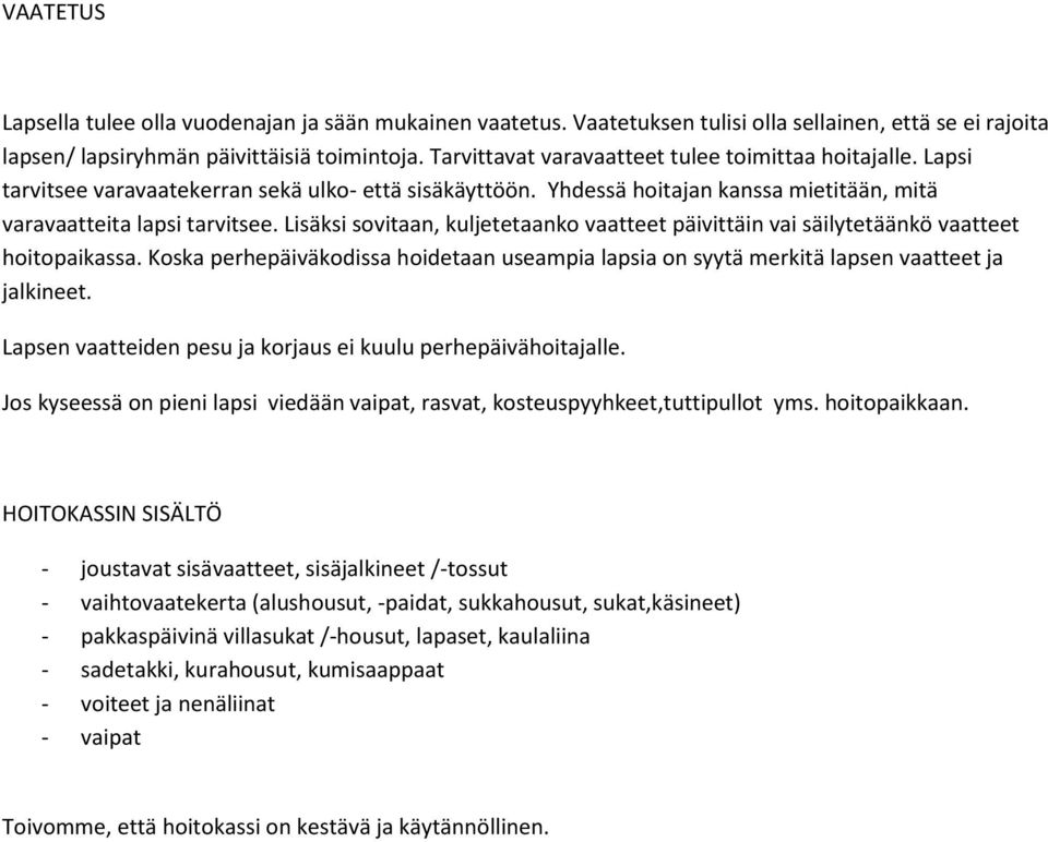 Lisäksi sovitaan, kuljetetaanko vaatteet päivittäin vai säilytetäänkö vaatteet hoitopaikassa. Koska perhepäiväkodissa hoidetaan useampia lapsia on syytä merkitä lapsen vaatteet ja jalkineet.