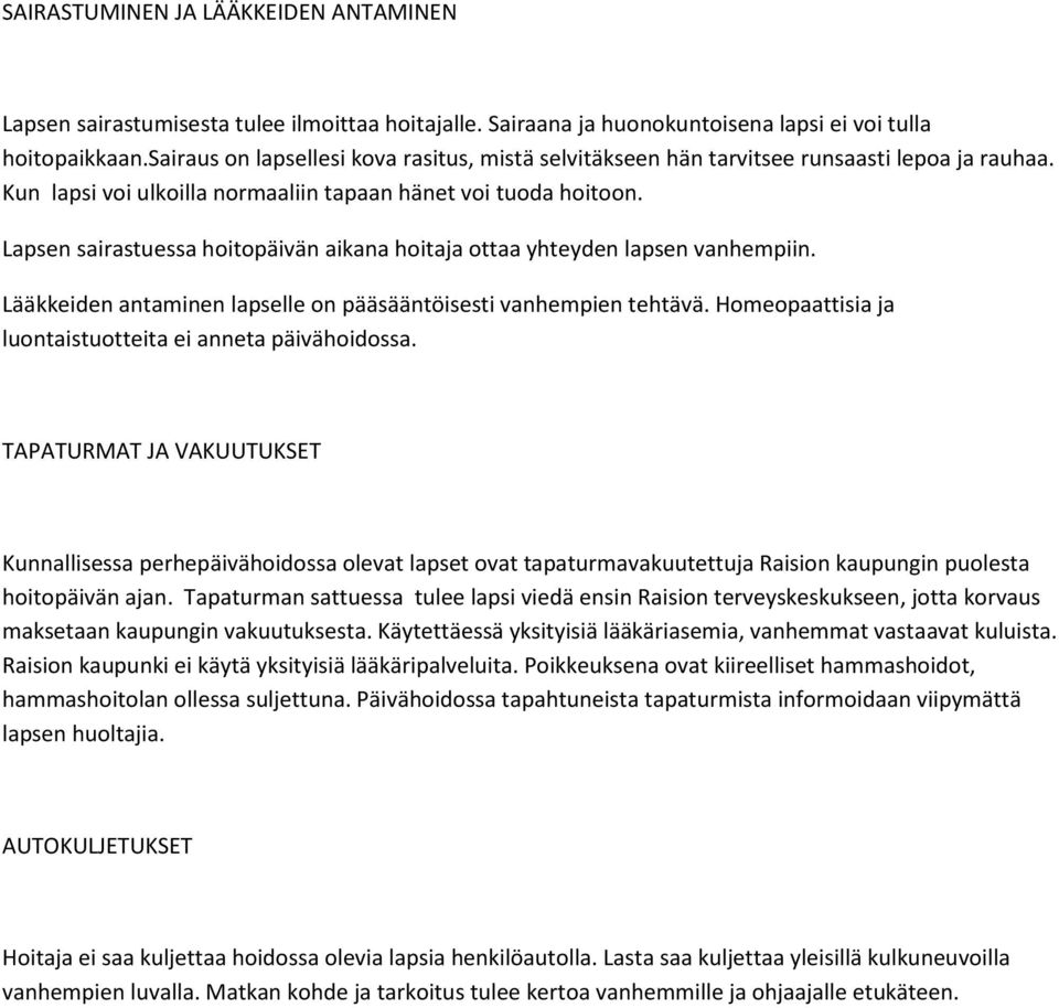 Lapsen sairastuessa hoitopäivän aikana hoitaja ottaa yhteyden lapsen vanhempiin. Lääkkeiden antaminen lapselle on pääsääntöisesti vanhempien tehtävä.