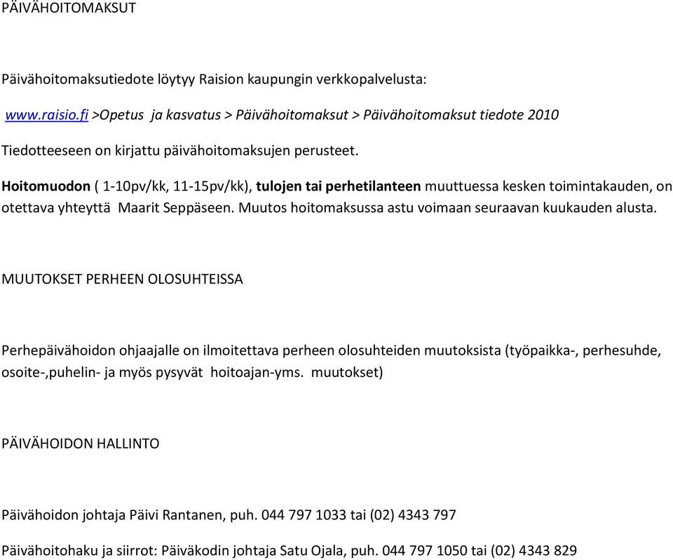 Hoitomuodon ( 1-10pv/kk, 11-15pv/kk), tulojen tai perhetilanteen muuttuessa kesken toimintakauden, on otettava yhteyttä Maarit Seppäseen. Muutos hoitomaksussa astu voimaan seuraavan kuukauden alusta.