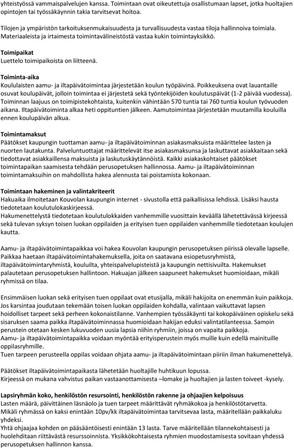 Toimipaikat Luettelo toimipaikoista on liitteenä. Toiminta-aika Koululaisten aamu- ja iltapäivätoimintaa järjestetään koulun työpäivinä.