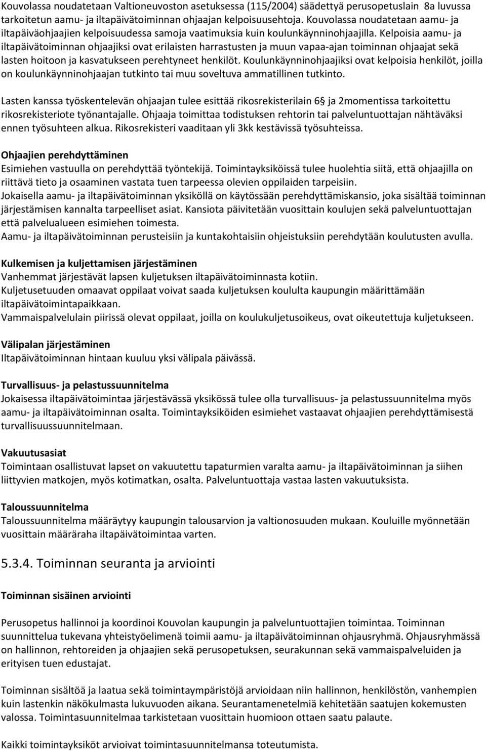 Kelpoisia aamu- ja iltapäivätoiminnan ohjaajiksi ovat erilaisten harrastusten ja muun vapaa-ajan toiminnan ohjaajat sekä lasten hoitoon ja kasvatukseen perehtyneet henkilöt.