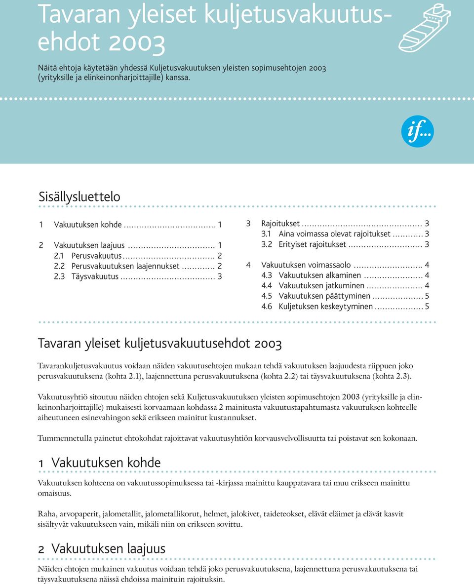 2 Perusvakuutuksen laajennukset............. 2 2.3 Täysvakuutus..................................... 3 3 Rajoitukset............................................... 3 3.1 Aina voimassa olevat rajoitukset.
