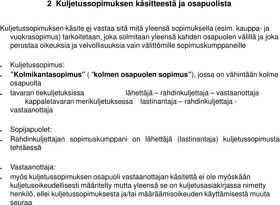 Kolmikantasopimus ( kolmen osapuolen sopimus ), jossa on vähintään kolme osapuolta tavaran tiekuljetuksissa lähettäjä rahdinkuljettaja vastaanottaja kappaletavaran merikuljetuksessa lastinantaja