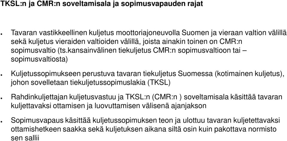 kansainvälinen tiekuljetus CMR:n sopimusvaltioon tai sopimusvaltiosta) Kuljetussopimukseen perustuva tavaran tiekuljetus Suomessa (kotimainen kuljetus), johon sovelletaan