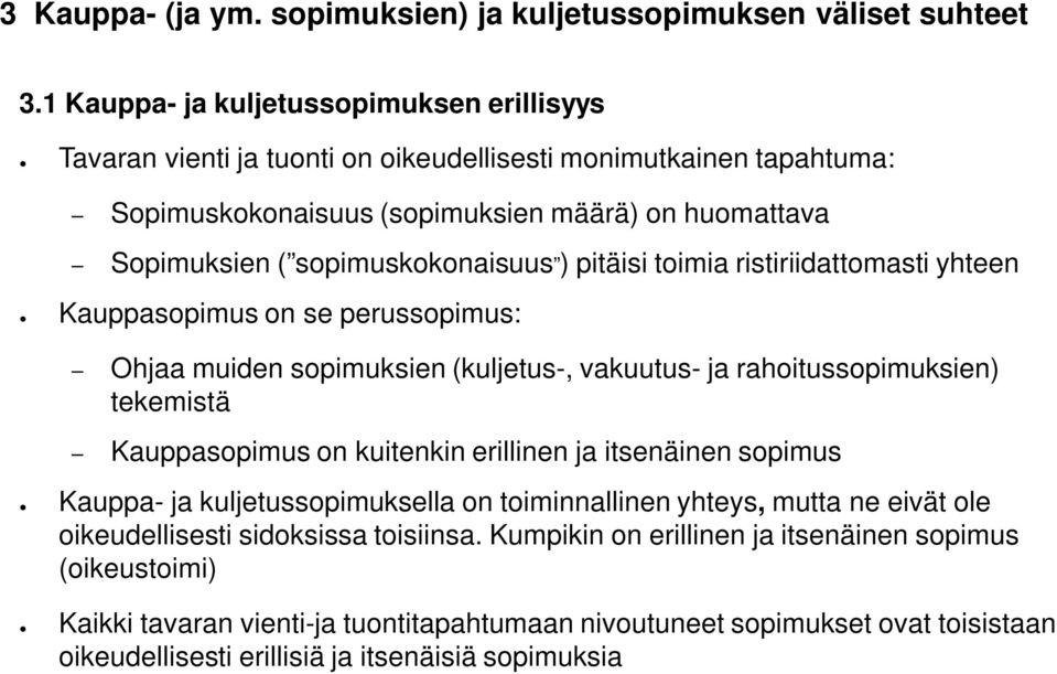 ) pitäisi toimia ristiriidattomasti yhteen Kauppasopimus on se perussopimus: Ohjaa muiden sopimuksien (kuljetus-, vakuutus- ja rahoitussopimuksien) tekemistä Kauppasopimus on kuitenkin erillinen ja