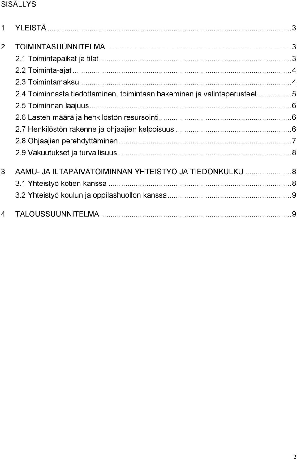 6 Lasten määrä ja henkilöstön resursointi... 6 2.7 Henkilöstön rakenne ja ohjaajien kelpoisuus... 6 2.8 Ohjaajien perehdyttäminen... 7 2.