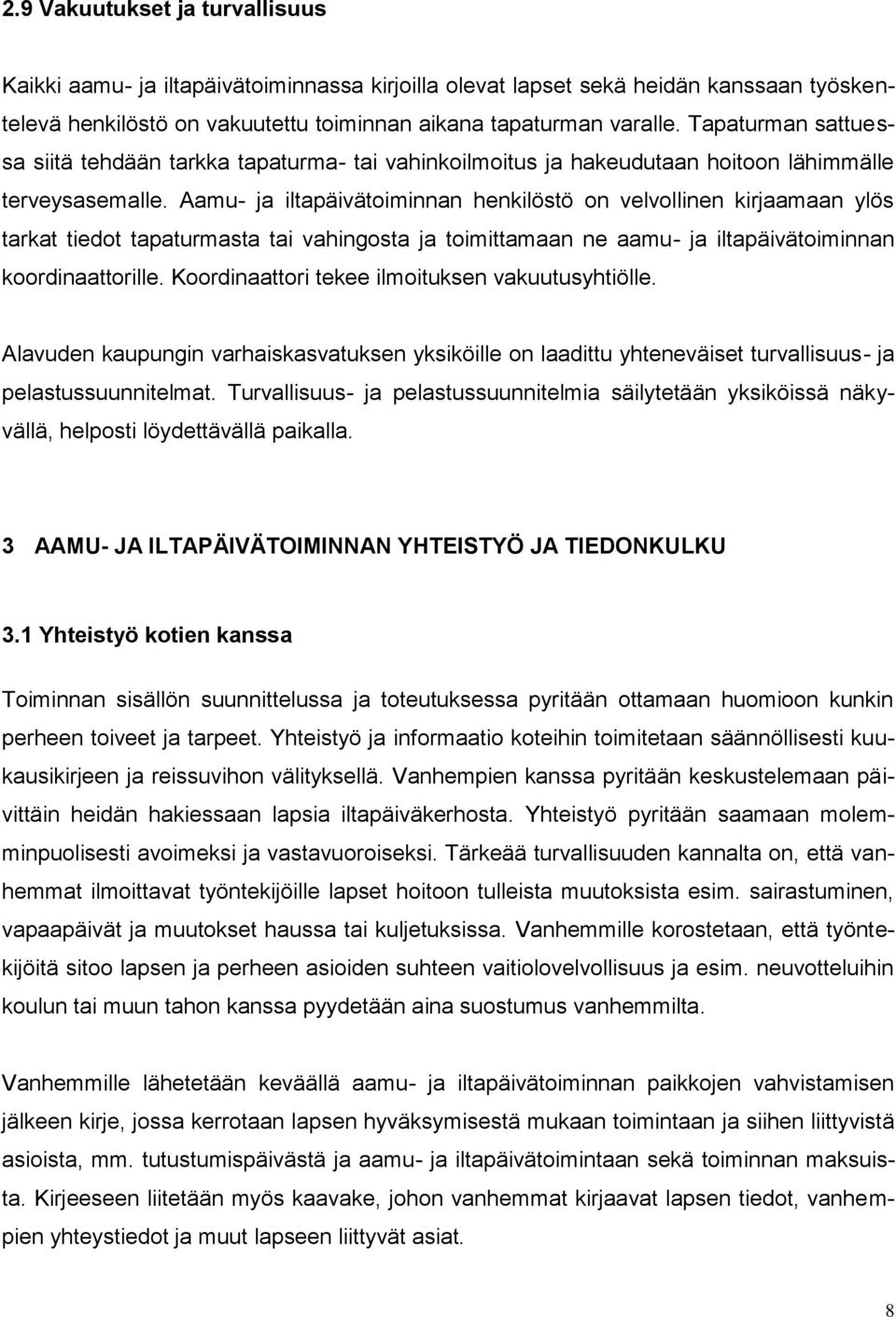 Aamu- ja iltapäivätoiminnan henkilöstö on velvollinen kirjaamaan ylös tarkat tiedot tapaturmasta tai vahingosta ja toimittamaan ne aamu- ja iltapäivätoiminnan koordinaattorille.