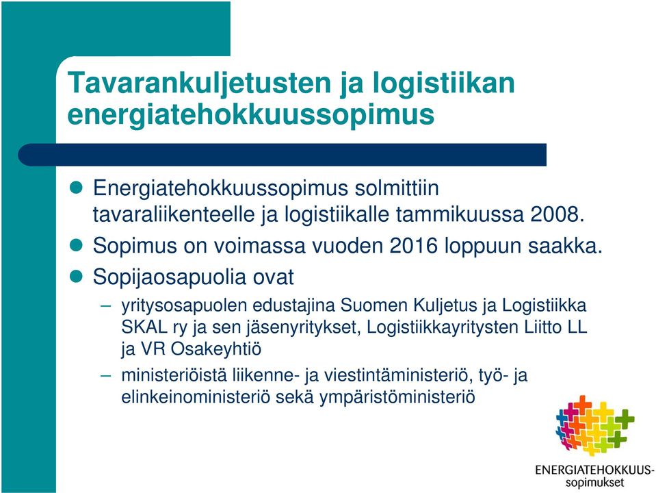 Sopijaosapuolia ovat yritysosapuolen edustajina Suomen Kuljetus ja Logistiikka SKAL ry ja sen jäsenyritykset,