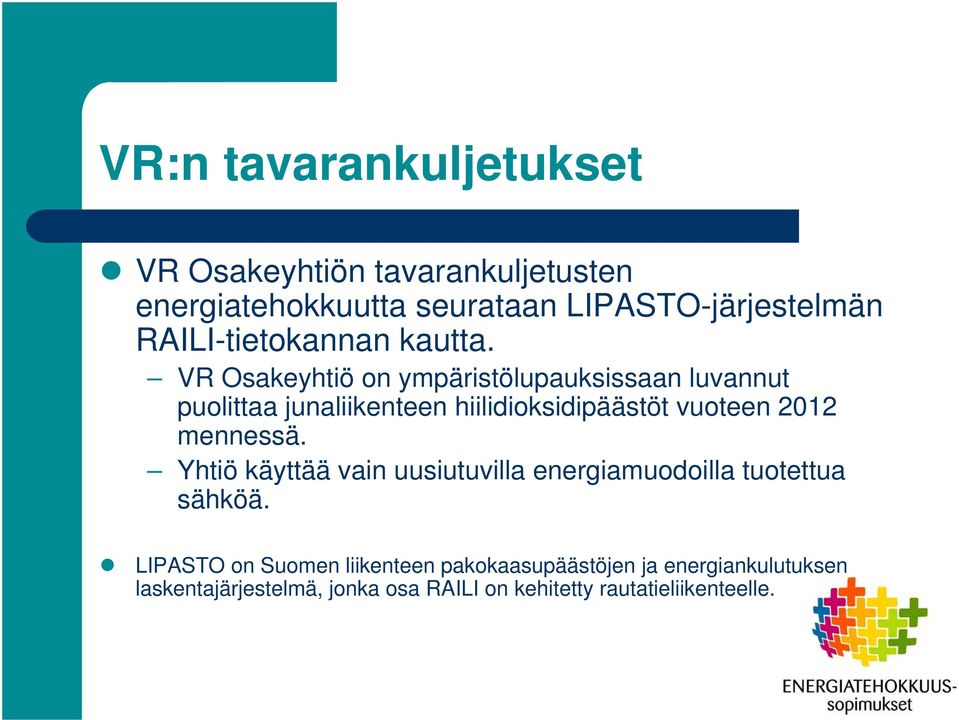 VR Osakeyhtiö on ympäristölupauksissaan luvannut puolittaa junaliikenteen hiilidioksidipäästöt vuoteen 2012