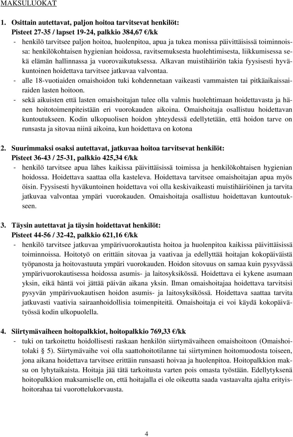 toiminnoissa: henkilökohtaisen hygienian hoidossa, ravitsemuksesta huolehtimisesta, liikkumisessa sekä elämän hallinnassa ja vuorovaikutuksessa.