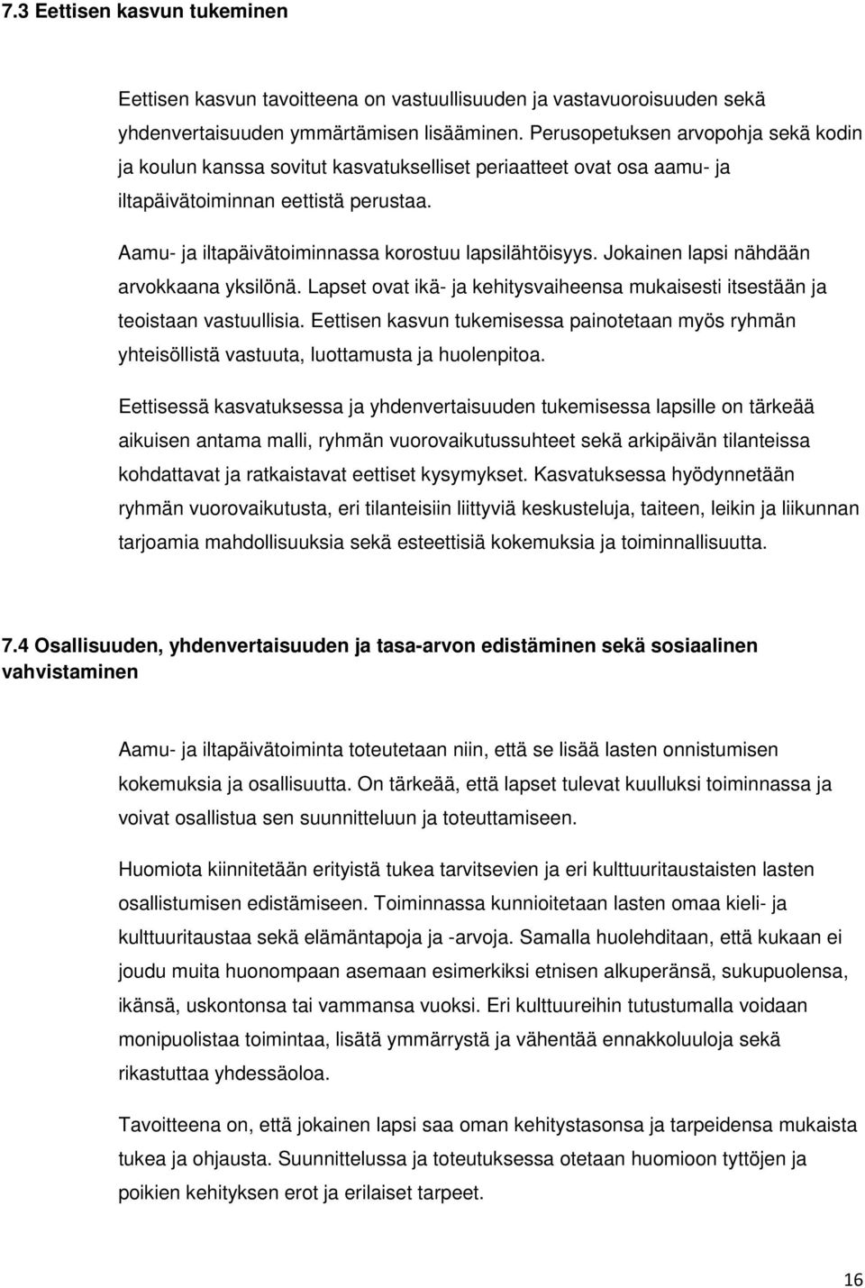 Aamu- ja iltapäivätoiminnassa korostuu lapsilähtöisyys. Jokainen lapsi nähdään arvokkaana yksilönä. Lapset ovat ikä- ja kehitysvaiheensa mukaisesti itsestään ja teoistaan vastuullisia.