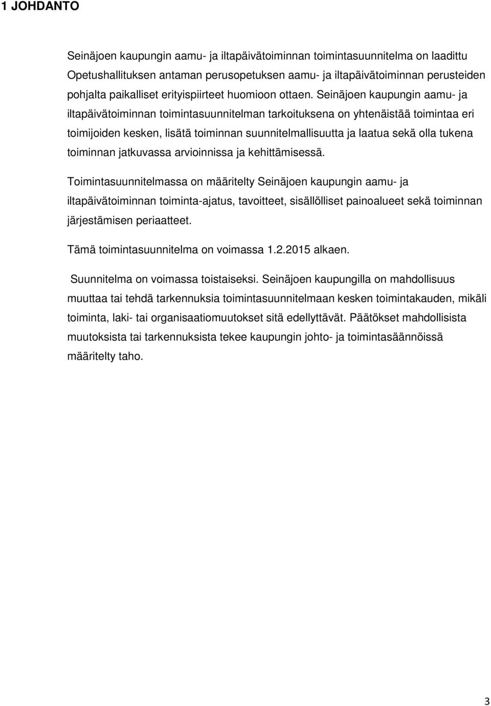 Seinäjoen kaupungin aamu- ja iltapäivätoiminnan toimintasuunnitelman tarkoituksena on yhtenäistää toimintaa eri toimijoiden kesken, lisätä toiminnan suunnitelmallisuutta ja laatua sekä olla tukena