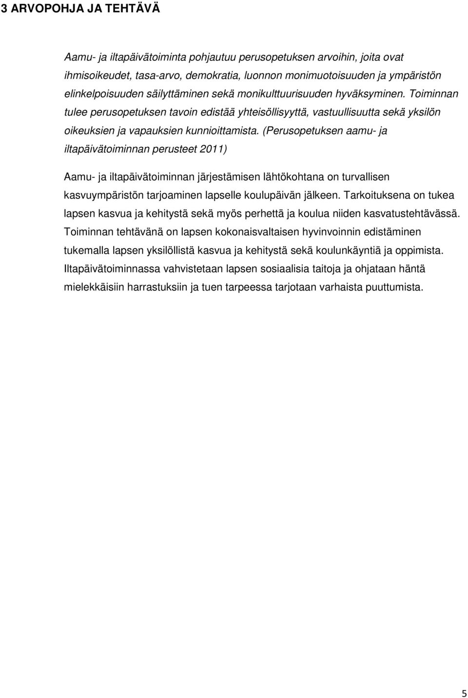 (Perusopetuksen aamu- ja iltapäivätoiminnan perusteet 2011) Aamu- ja iltapäivätoiminnan järjestämisen lähtökohtana on turvallisen kasvuympäristön tarjoaminen lapselle koulupäivän jälkeen.