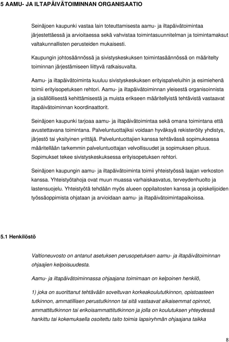 Aamu- ja iltapäivätoiminta kuuluu sivistyskeskuksen erityispalveluihin ja esimiehenä toimii erityisopetuksen rehtori.