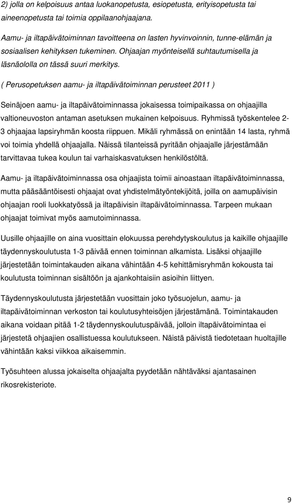 ( Perusopetuksen aamu- ja iltapäivätoiminnan perusteet 2011 ) Seinäjoen aamu- ja iltapäivätoiminnassa jokaisessa toimipaikassa on ohjaajilla valtioneuvoston antaman asetuksen mukainen kelpoisuus.