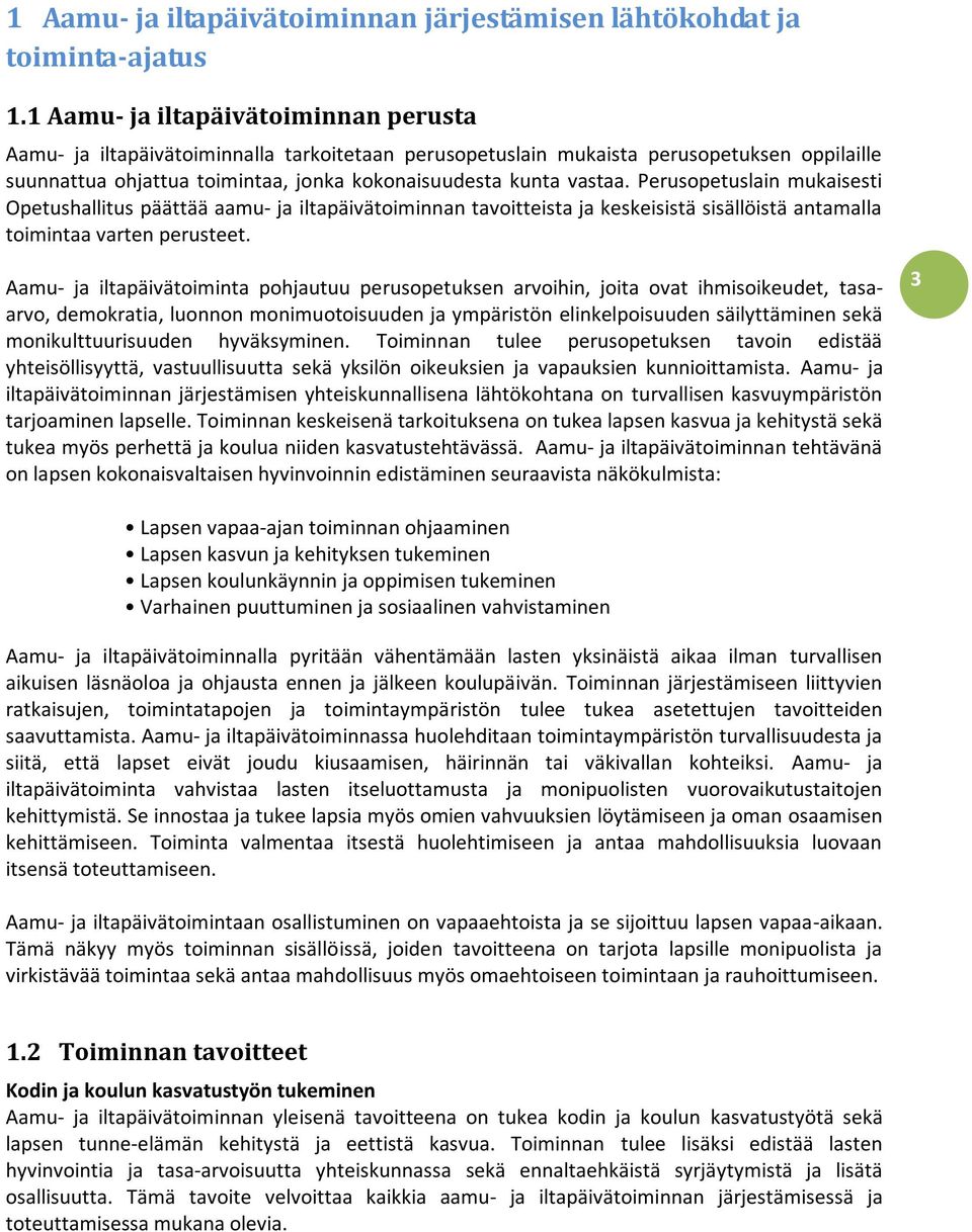 Perusopetuslain mukaisesti Opetushallitus päättää aamu- ja iltapäivätoiminnan tavoitteista ja keskeisistä sisällöistä antamalla toimintaa varten perusteet.