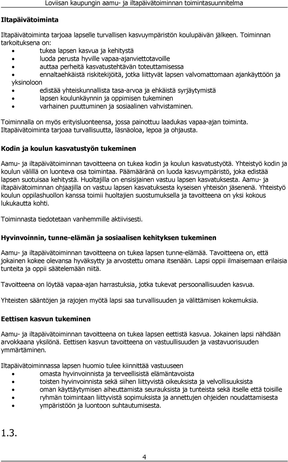 liittyvät lapsen valvomattomaan ajankäyttöön ja yksinoloon edistää yhteiskunnallista tasa-arvoa ja ehkäistä syrjäytymistä lapsen koulunkäynnin ja oppimisen tukeminen varhainen puuttuminen ja