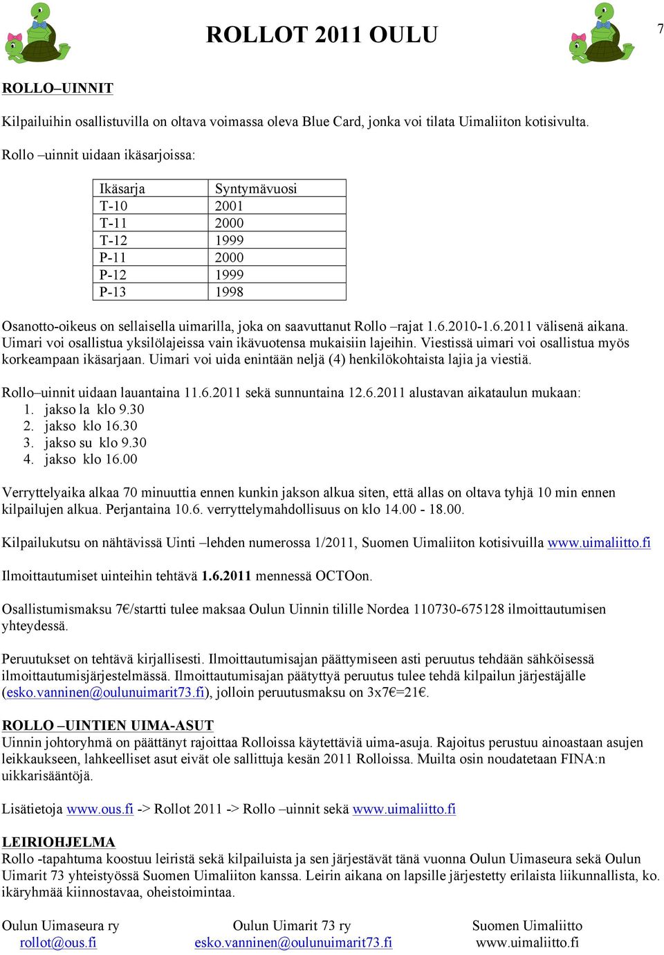 2010-1.6.2011 välisenä aikana. Uimari voi osallistua yksilölajeissa vain ikävuotensa mukaisiin lajeihin. Viestissä uimari voi osallistua myös korkeampaan ikäsarjaan.