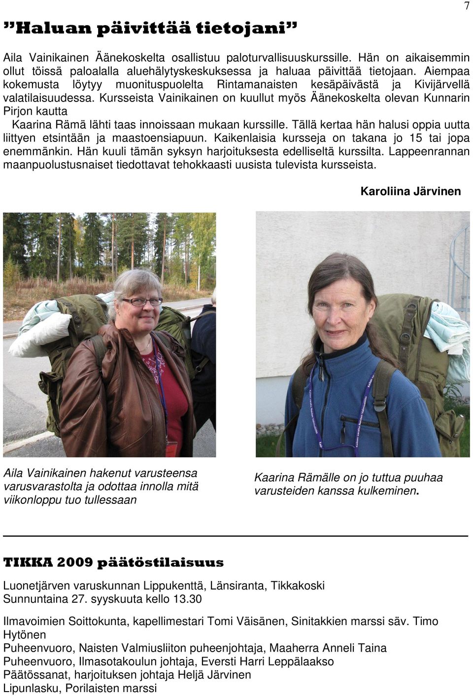 Kursseista Vainikainen on kuullut myös Äänekoskelta olevan Kunnarin Pirjon kautta Kaarina Rämä lähti taas innoissaan mukaan kurssille.
