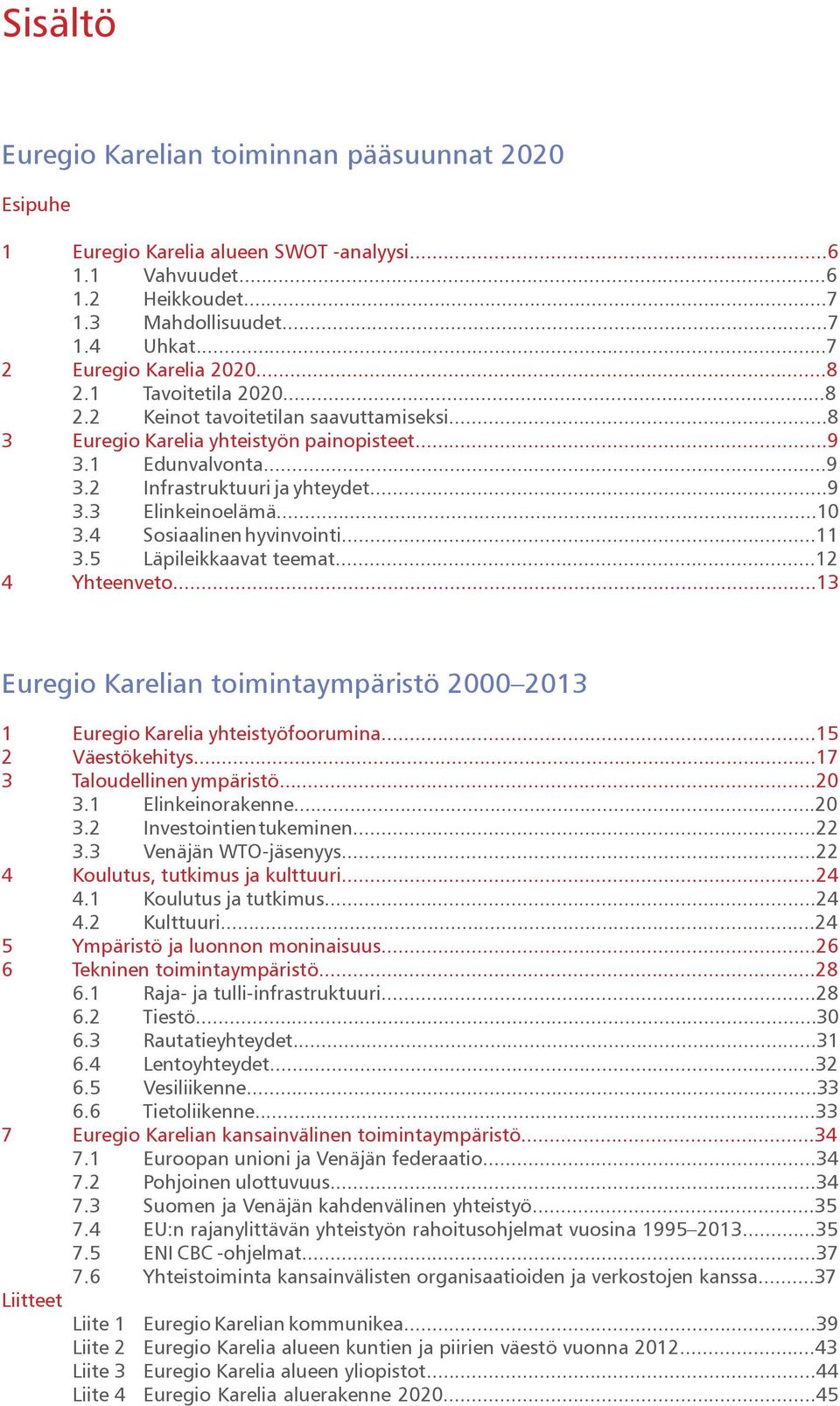 4 Sosiaalinen hyvinvointi...11 3.5 Läpileikkaavat teemat...12 4 Yhteenveto...13 Euregio Karelian toimintaympäristö 2000 2013 1 Euregio Karelia yhteistyöfoorumina...15 2 Väestökehitys.