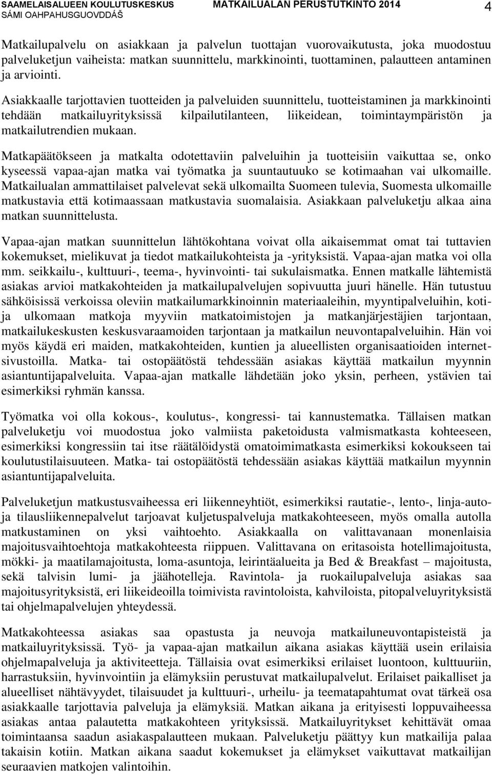 mukaan. Matkapäätökseen ja matkalta odotettaviin palveluihin ja tuotteisiin vaikuttaa se, onko kyseessä vapaa-ajan matka vai työmatka ja suuntautuuko se kotimaahan vai ulkomaille.