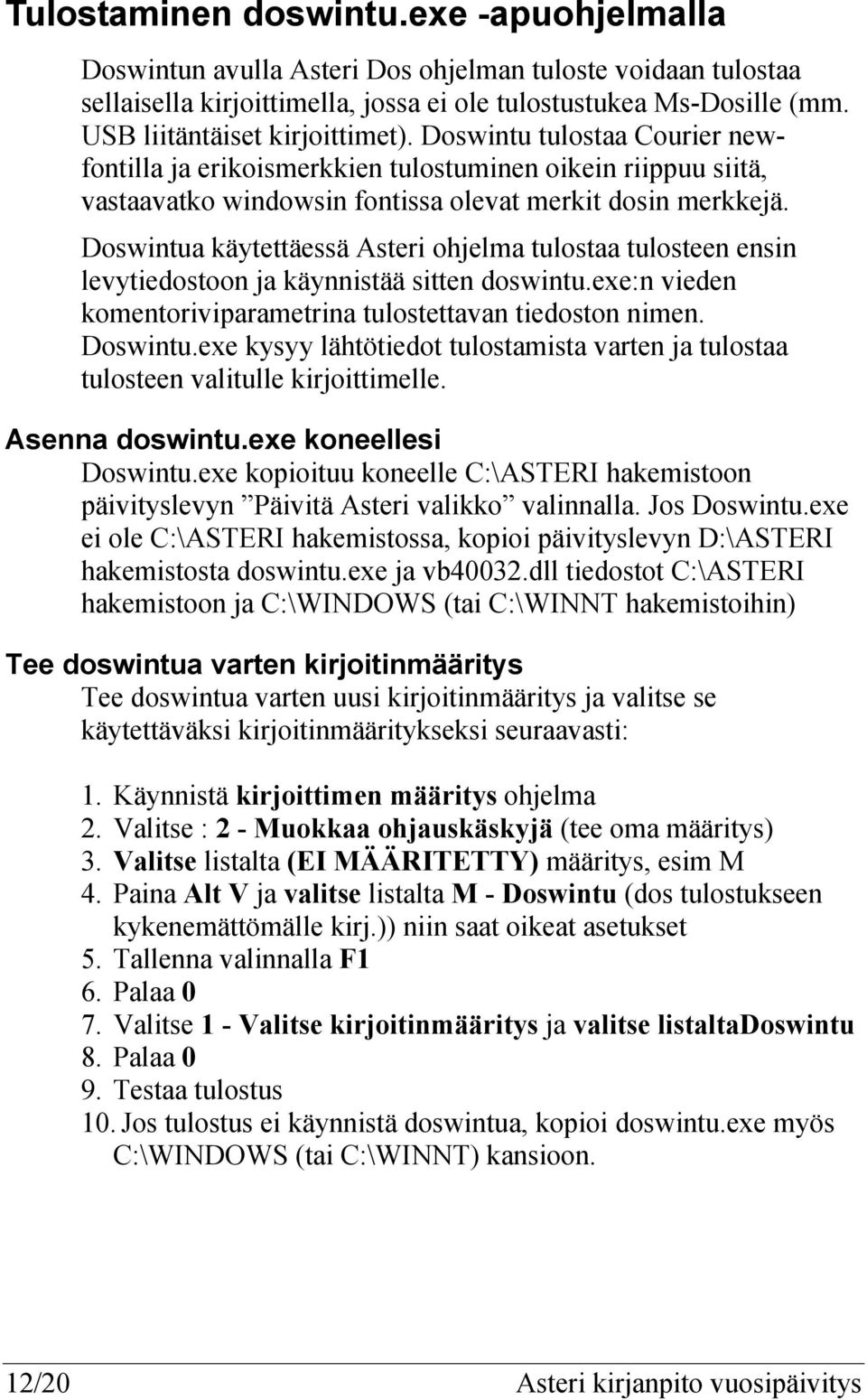 Doswintua käytettäessä Asteri ohjelma tulostaa tulosteen ensin levytiedostoon ja käynnistää sitten doswintu.exe:n vieden komentoriviparametrina tulostettavan tiedoston nimen. Doswintu.