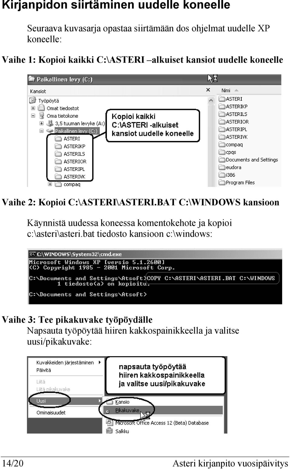 BAT C:\WINDOWS kansioon Käynnistä uudessa koneessa komentokehote ja kopioi c:\asteri\asteri.