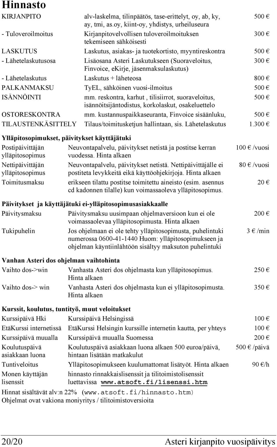 Lähetelaskutusosa Lisäosana Asteri Laskutukseen (Suoraveloitus, 300 Finvoice, ekirje, jäsenmaksulaskutus) - Lähetelaskutus Laskutus + läheteosa 800 PALKANMAKSU TyEL, sähköinen vuosi-ilmoitus 500