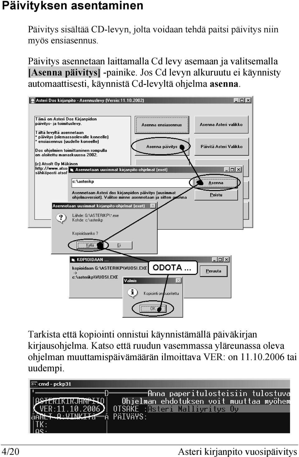 Jos Cd levyn alkuruutu ei käynnisty automaattisesti, käynnistä Cd-levyltä ohjelma asenna.