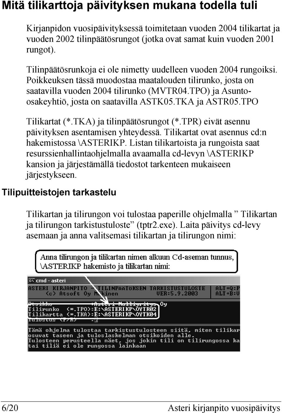 TPO) ja Asuntoosakeyhtiö, josta on saatavilla ASTK05.TKA ja ASTR05.TPO Tilikartat (*.TKA) ja tilinpäätösrungot (*.TPR) eivät asennu päivityksen asentamisen yhteydessä.