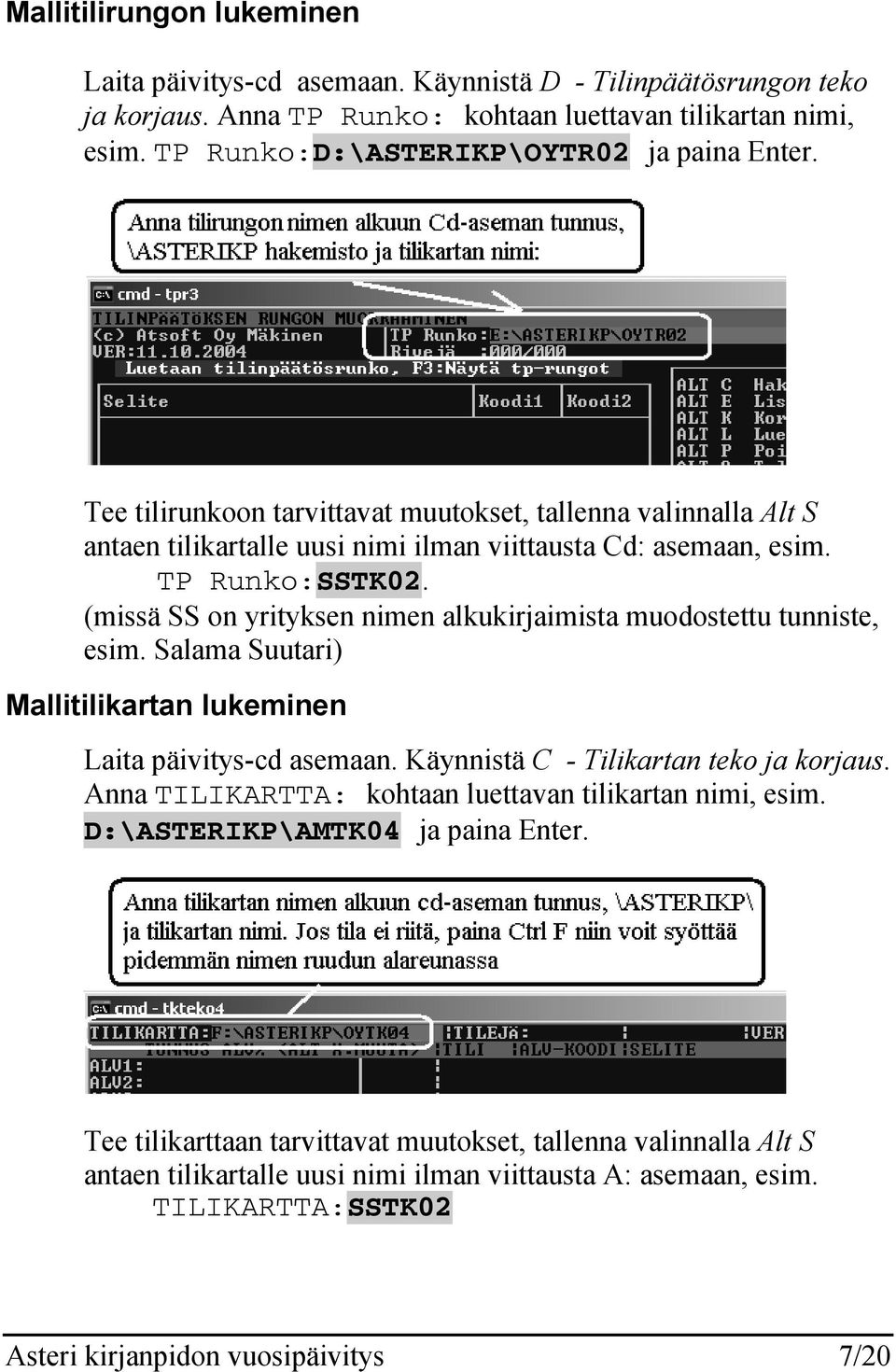 (missä SS on yrityksen nimen alkukirjaimista muodostettu tunniste, esim. Salama Suutari) Mallitilikartan lukeminen Laita päivitys-cd asemaan. Käynnistä C - Tilikartan teko ja korjaus.