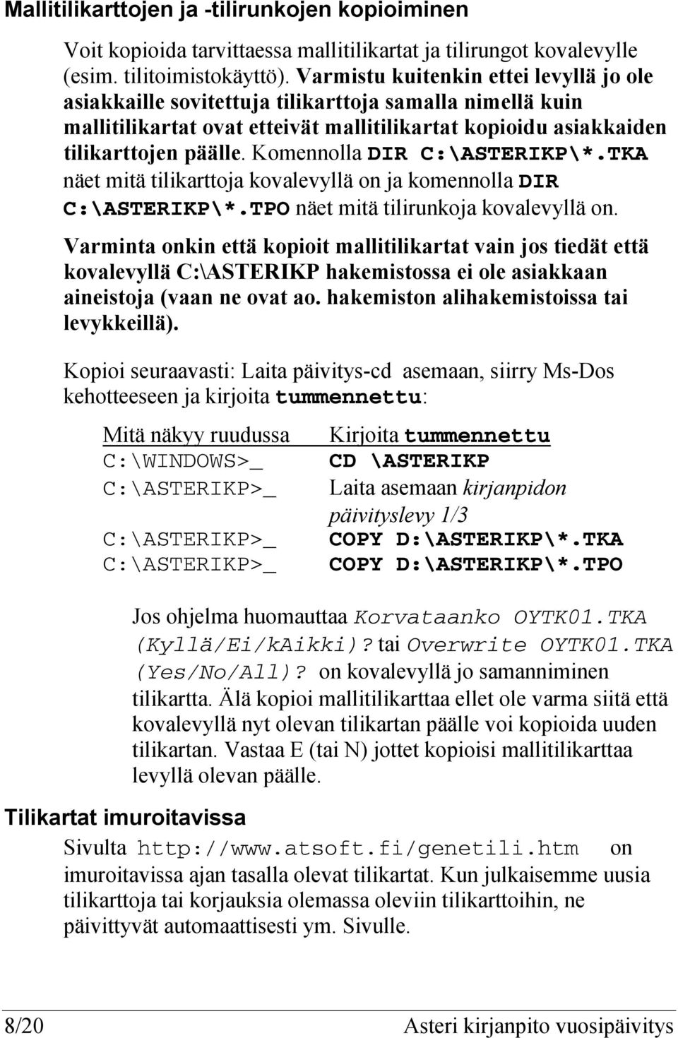 Komennolla DIR C:\ASTERIKP\*.TKA näet mitä tilikarttoja kovalevyllä on ja komennolla DIR C:\ASTERIKP\*.TPO näet mitä tilirunkoja kovalevyllä on.