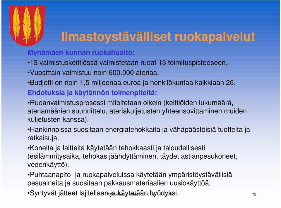 Ehdotuksia ja käytännön toimenpiteitä: Ruoanvalmistusprosessi mitoitetaan oikein (keittiöiden lukumäärä, ateriamäärien suunnittelu, ateriakuljetusten yhteensovittaminen muiden kuljetusten kanssa).