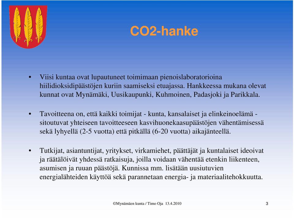Tavoitteena on, että kaikki toimijat - kunta, kansalaiset ja elinkeinoelämä - sitoutuvat yhteiseen tavoitteeseen kasvihuonekaasupäästöjen vähentämisessä sekä lyhyellä (2-5 vuotta) että
