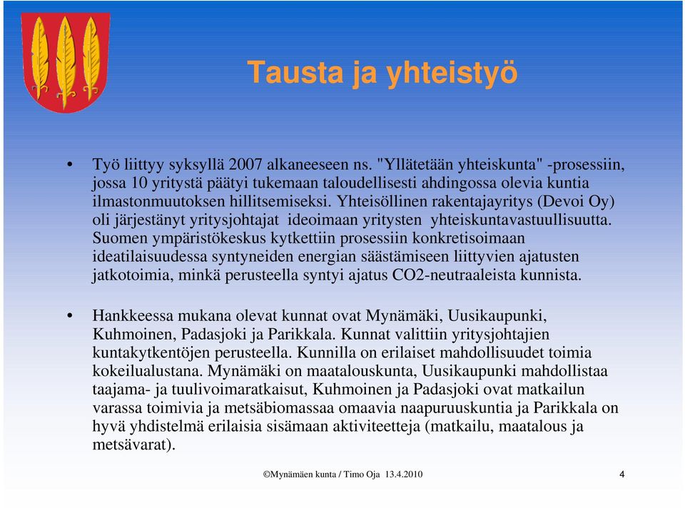 Yhteisöllinen rakentajayritys (Devoi Oy) oli järjestänyt yritysjohtajat ideoimaan yritysten yhteiskuntavastuullisuutta.
