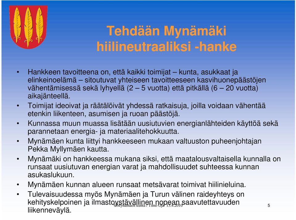 Kunnassa muun muassa lisätään uusiutuvien energianlähteiden käyttöä sekä parannetaan energia- ja materiaalitehokkuutta.