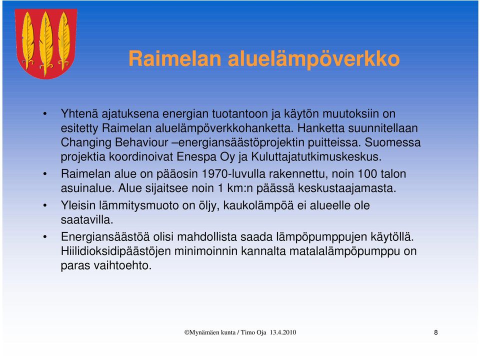 Raimelan alue on pääosin 1970-luvulla rakennettu, noin 100 talon asuinalue. Alue sijaitsee noin 1 km:n päässä keskustaajamasta.