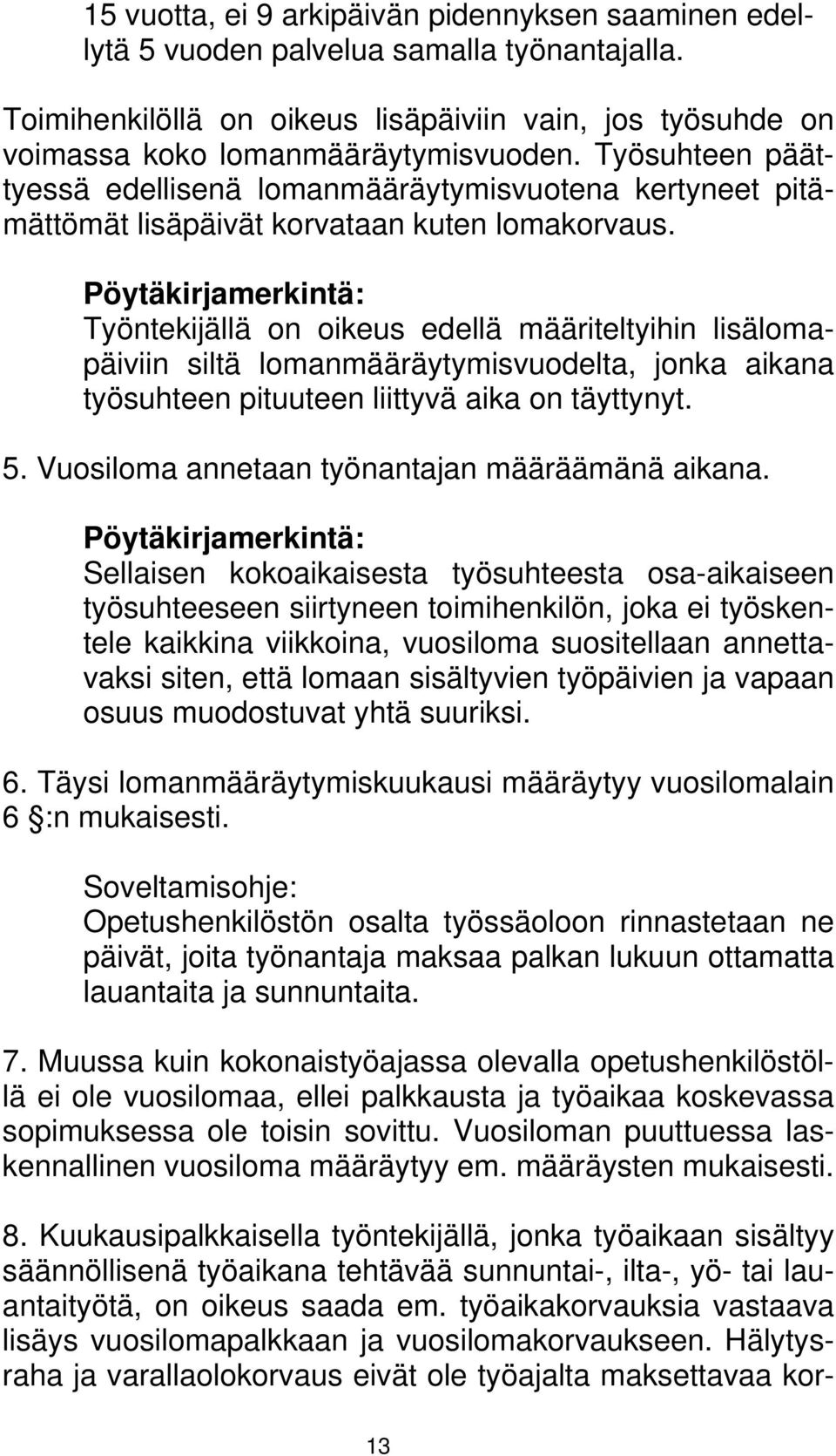 Pöytäkirjamerkintä: Työntekijällä on oikeus edellä määriteltyihin lisälomapäiviin siltä lomanmääräytymisvuodelta, jonka aikana työsuhteen pituuteen liittyvä aika on täyttynyt. 5.