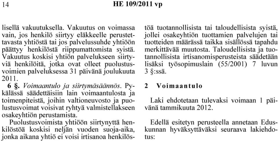 Pykälässä säädettäisiin lain voimaantulosta ja toimenpiteistä, joihin valtioneuvosto ja puolustusvoimat voisivat ryhtyä valmistellakseen osakeyhtiön perustamista.