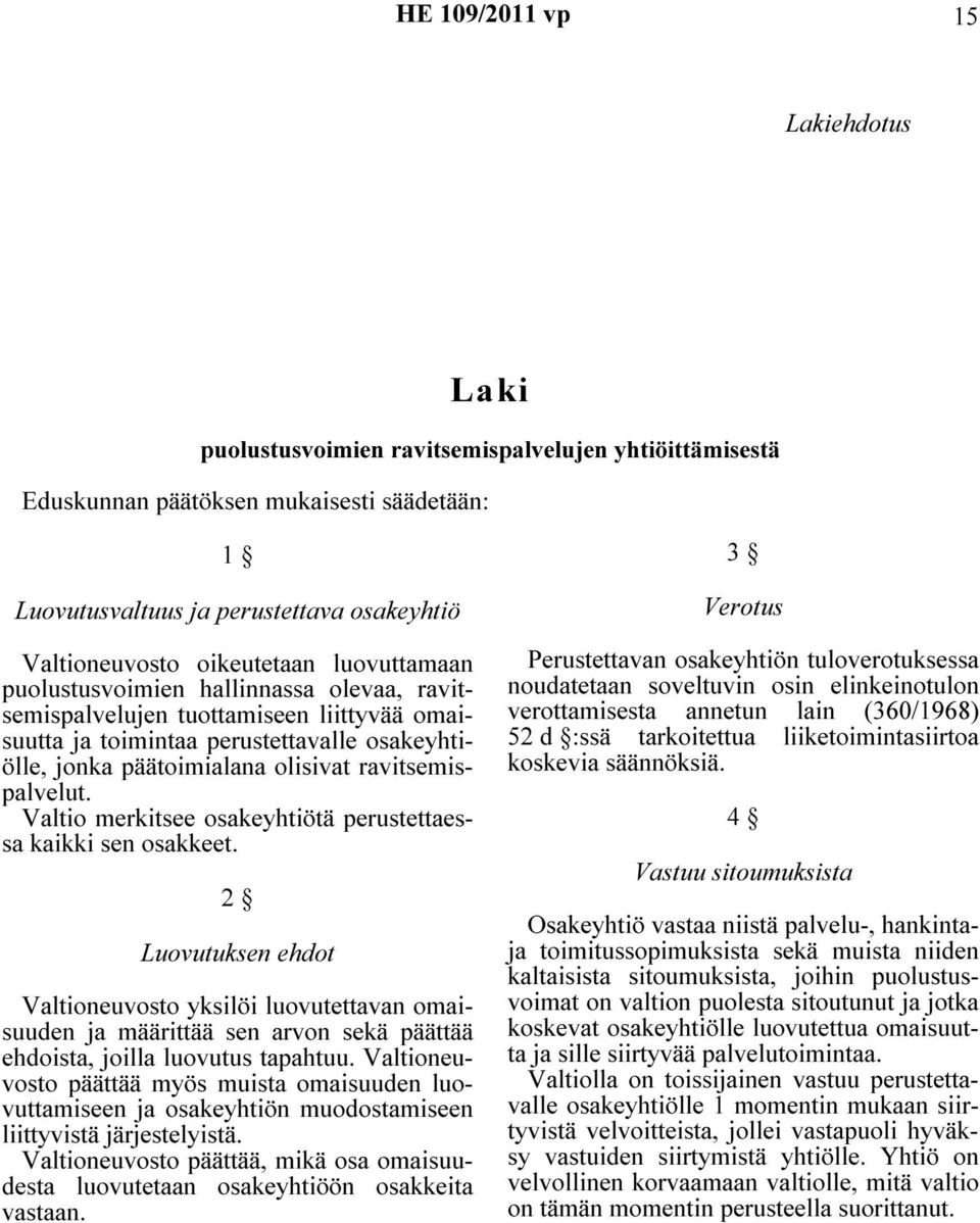 ravitsemispalvelut. Valtio merkitsee osakeyhtiötä perustettaessa kaikki sen osakkeet.