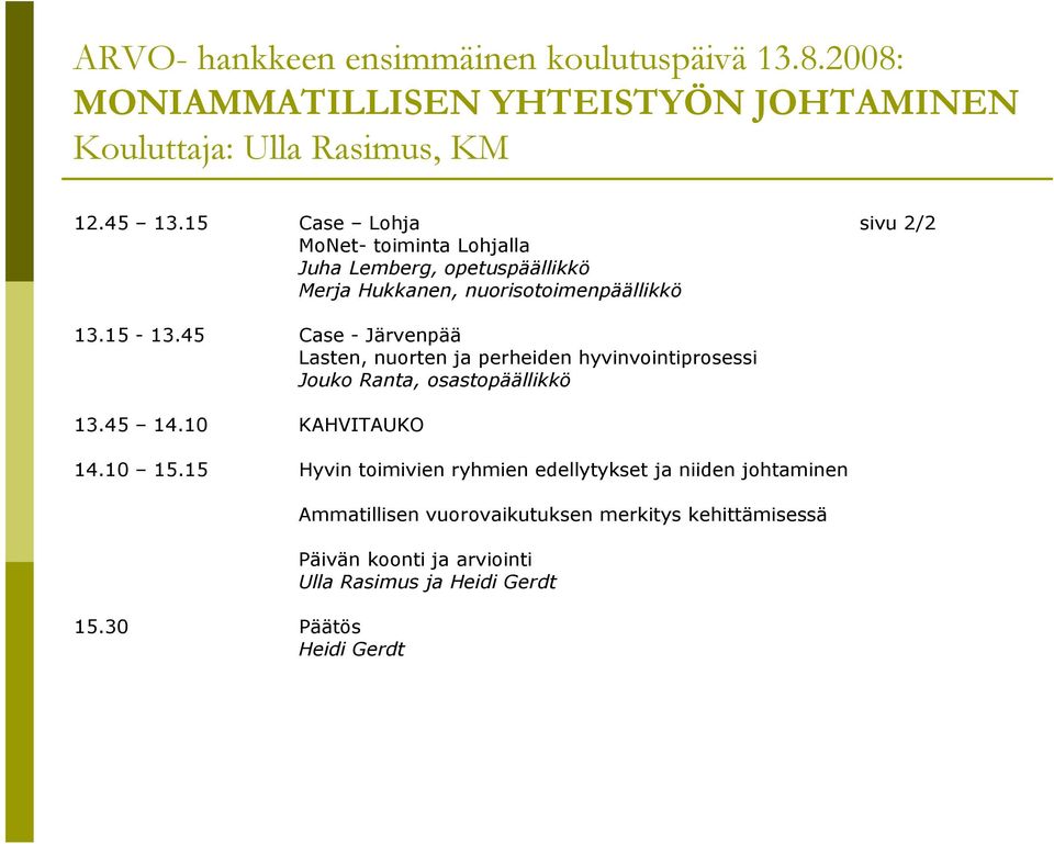 45 Case - Järvenpää Lasten, nuorten ja perheiden hyvinvointiprosessi Jouko Ranta, osastopäällikkö 13.45 14.10 KAHVITAUKO 14.10 15.