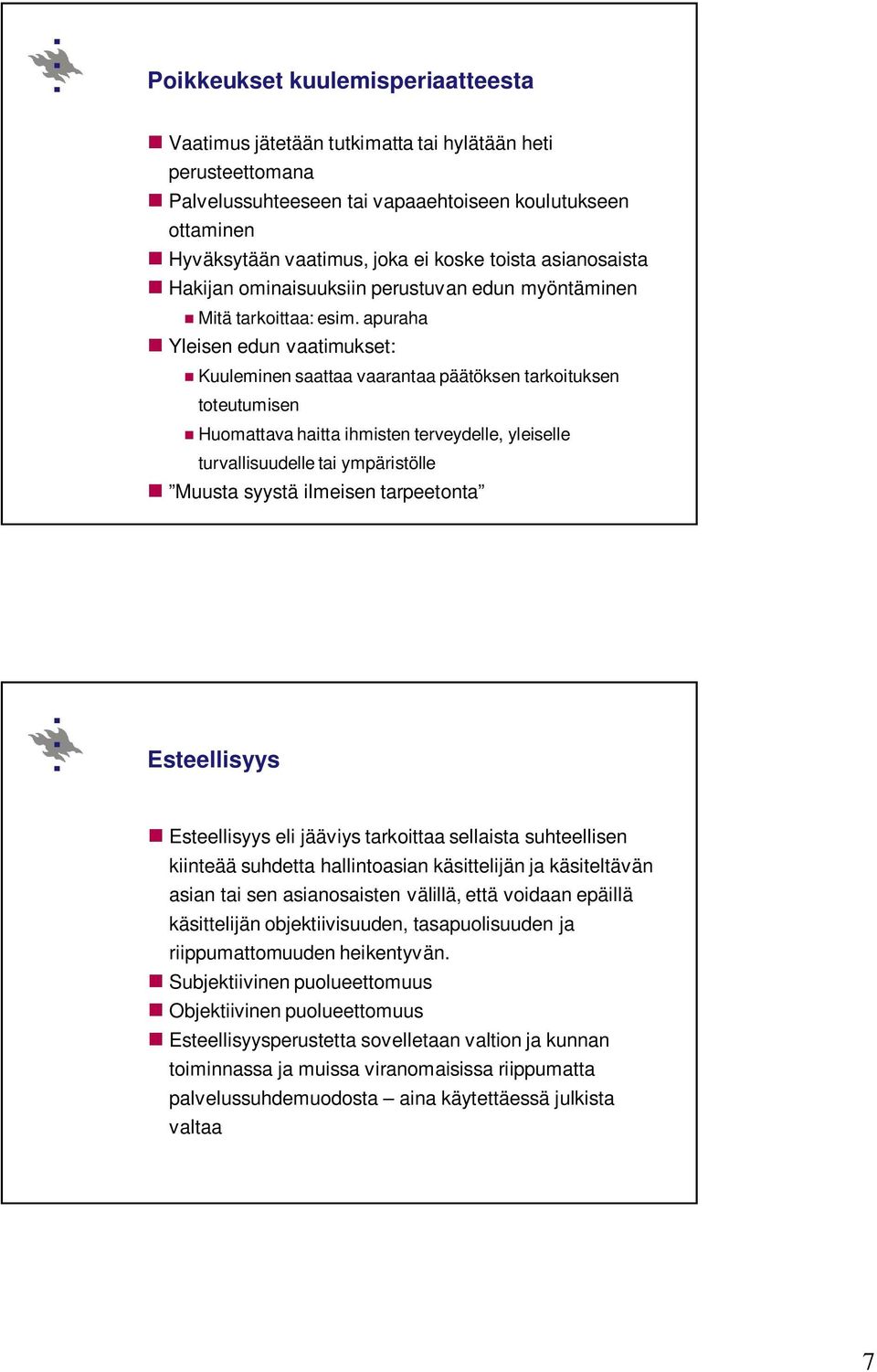 apuraha Yleisen edun vaatimukset: Kuuleminen saattaa vaarantaa päätöksen tarkoituksen toteutumisen Huomattava haitta ihmisten terveydelle, yleiselle turvallisuudelle tai ympäristölle Muusta syystä